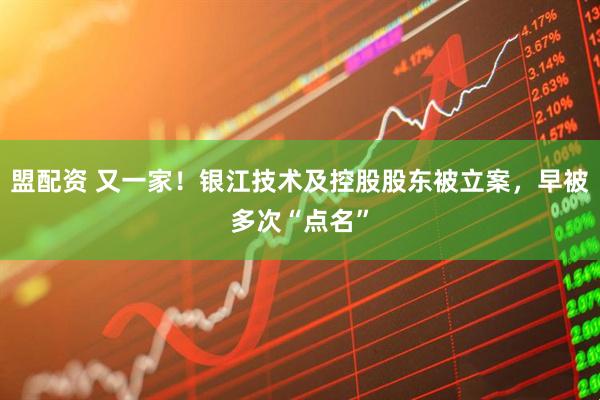 盟配资 又一家！银江技术及控股股东被立案，早被多次“点名”